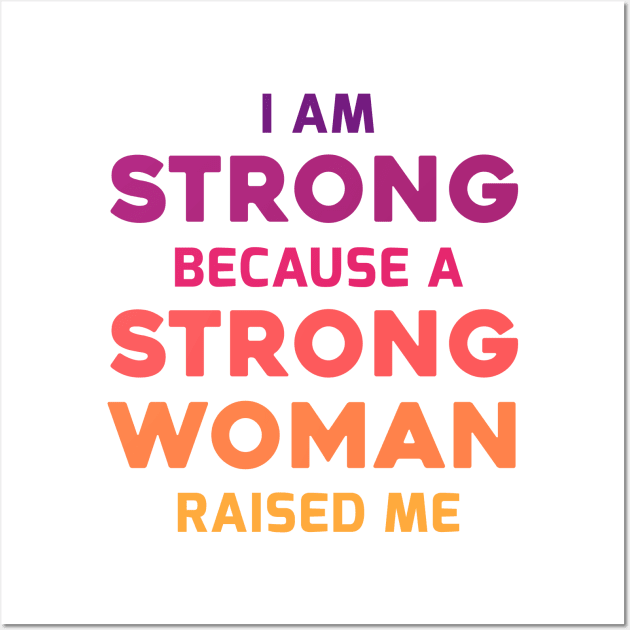 I am strong because a strong woman raised me Wall Art by Parrot Designs